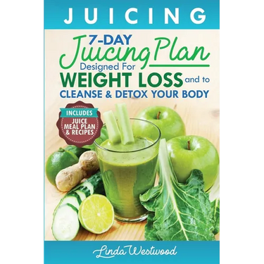 Juicing (5th Edition): The 7-Day Juicing Plan Designed for Weight Loss and to Cleanse & Detox Your Body (Includes Juice Meal Plan & Recipes)