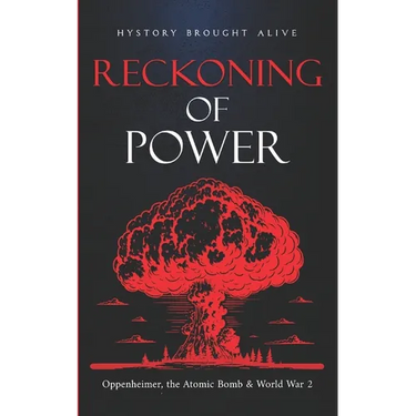 Reckoning of Power: Oppenheimer, the Atomic Bomb & World War 2