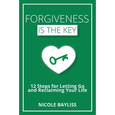 Forgiveness is the Key: 12 Steps for Letting Go and Reclaiming Your Life