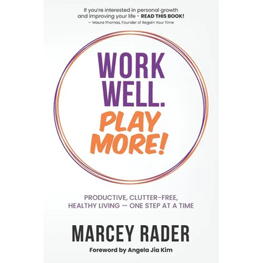 Work Well. Play More!: Productive, Clutter-Free, Healthy Living - One Step at a Time
