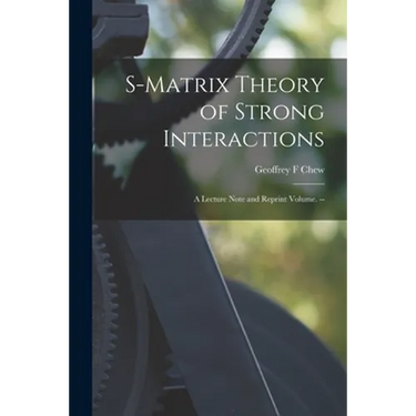 S-matrix Theory of Strong Interactions; a Lecture Note and Reprint Volume. --