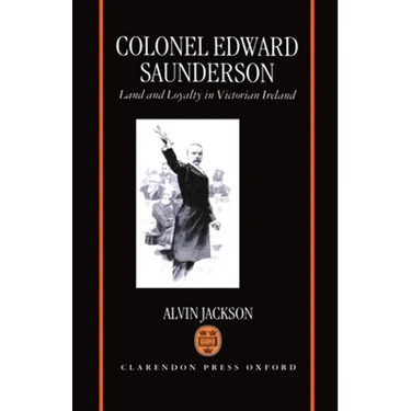 Colonel Edward Saunderson: Land and Loyalty in Victorian Ireland