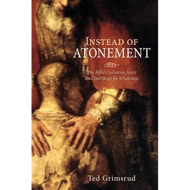 Instead of Atonement: The Bible's Salvation Story and Our Hope for Wholeness