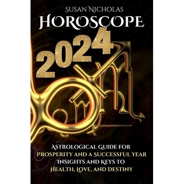 Horoscope 2024: Astrological Guide for Prosperity and a Successful Year. Insights and Keys to Health, Love, and Destiny.