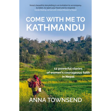 Come With Me to Kathmandu: 12 Powerful Stories of Women's Courageous Faith in Nepal