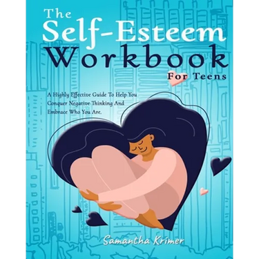 The Self-Esteem Workbook For Teens: : A Highly Effective Guide To Help You Conquer Negative Thinking And Be Your Best Self.