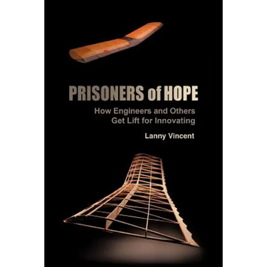 Prisoners of Hope: How Engineers and Others Get Lift for Innovating