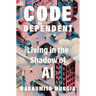 Code Dependent: Living in the Shadow of AI