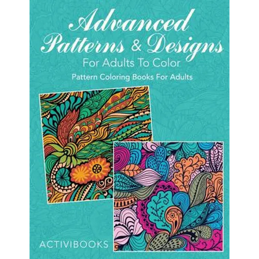 Advanced Patterns & Designs For Adults To Color: Pattern Coloring Books For Adults