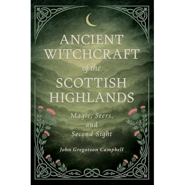 Ancient Witchcraft of the Scottish Highlands: Magic, Seers, and Second Sight