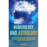 Numerology and Astrology: Learn Details About Your Character, Outlook, Relationships, Finances, Motivations, and Family (Learn Your Purpose in This Sp