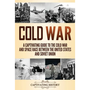 Cold War: A Captivating Guide to the Cold War and Space Race Between the United States and Soviet Union