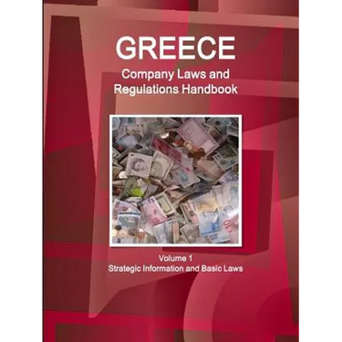 Greece Company Laws and Regulations Handbook Volume 1 Strategic Information and Basic Laws