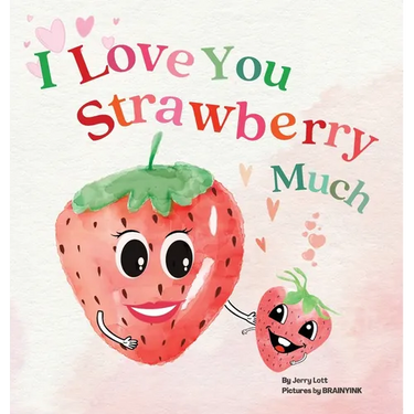 I Love You Strawberry Much: Fun, Lovely, and Pun-tastic Rhyming Illustrated Book for Your APPLE-solutely Dearest Babies, Toddlers and Kids (Puns G