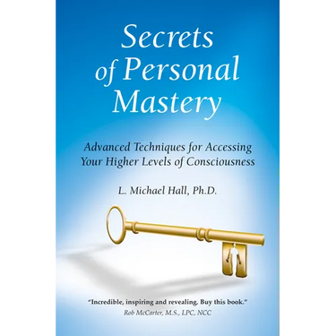 Secrets of Personal Mastery: Advanced Techniques for Accessing Your Higher Levels of Consciousness
