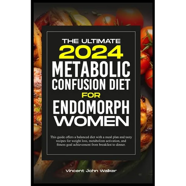 The Ultimate Metabolic Confusion Diet for Endomorph Women: This guide offers a balanced diet with a meal plan and tasty recipes for weight loss, metab