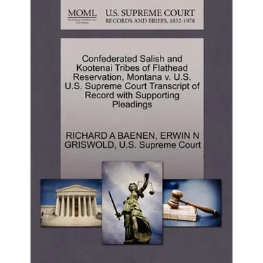Confederated Salish and Kootenai Tribes of Flathead Reservation, Montana V. U.S. U.S. Supreme Court Transcript of Record with Supporting Pleadings
