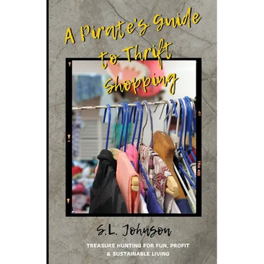 A Pirate's Guide to Thrift Shopping: Treasure Hunting for Fun, Profit & Sustainable Living