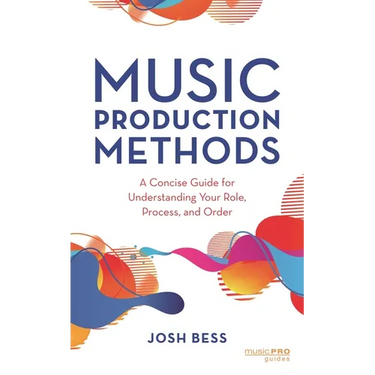 Music Production Methods: A Concise Guide for Understanding Your Role, Process, and Order