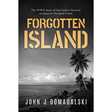 Forgotten Island: The WWII Story of One Sailor's Survival on Japanese-Occupied Guam