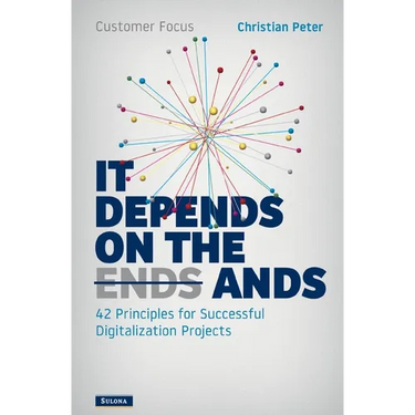 Customer Focus - It Depends on the Ands: 42 Principles for Successful Digitalization Projects
