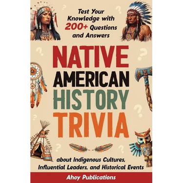 Native American History Trivia: Test Your Knowledge with 200+ Questions and Answers about Indigenous Cultures, Influential Leaders, and Historical Eve