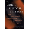 The Moral Purpose of the State: Culture, Social Identity, and Institutional Rationality in International Relations