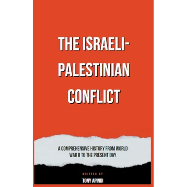 The Israeli-Palestinian Conflict A Comprehensive History from World War II to the Present Day
