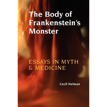 The Body of Frankenstein's Monster: Essays in Myth and Medicine