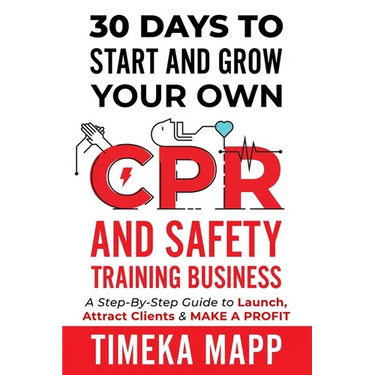 30 Days To Start And Grow Your Own CPR And Safety Training Business: A Step-By-Step Guide to Launch, Attract Clients & Make A Profit