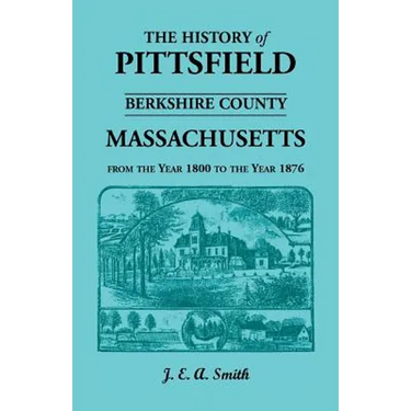 History of Pittsfield, Berkshire County, Massachusetts, from the Year 1800 to the Year 1876