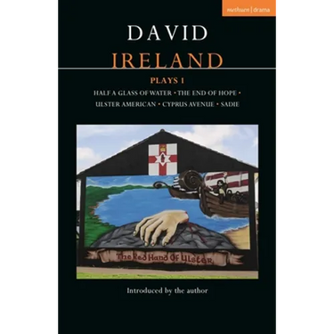 David Ireland Plays 1: Half a Glass of Water; The End of Hope; Ulster American; Cyprus Avenue; Sadie