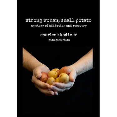 Strong Woman, Small Potato: My Story of Addiction and Recovery