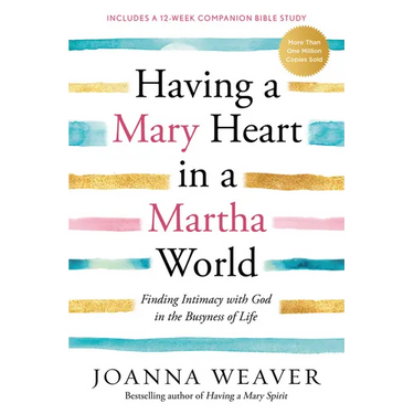 Having a Mary Heart in a Martha World: Finding Intimacy with God in the Busyness of Life: Includes a 12-Week Companion Bible Study