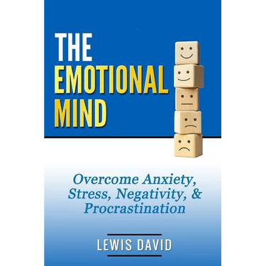 The Emotional Mind: Overcome Anxiety, Stress, Negativity, and Procrastination.