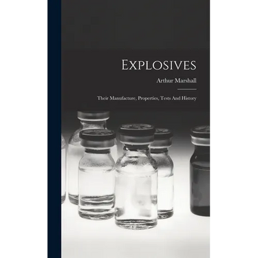 Explosives: Their Manufacture, Properties, Tests And History