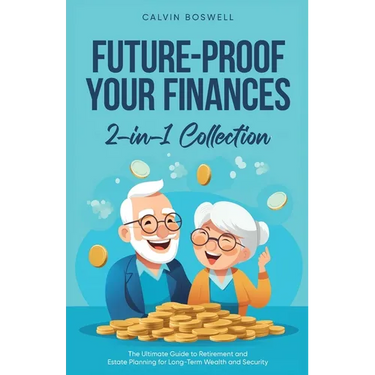 Future-Proof Your Finances: The Ultimate Guide to Retirement and Estate Planning for Long-Term Wealth and Security (2-in-1 Collection)