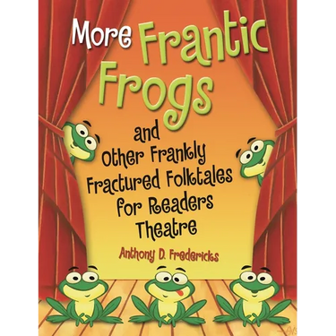 More Frantic Frogs and Other Frankly Fractured Folktales for Readers Theatre