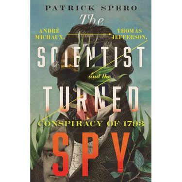 The Scientist Turned Spy: André Michaux, Thomas Jefferson, and the Conspiracy of 1793