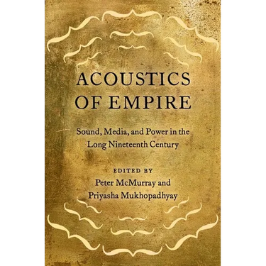 Acoustics of Empire: Sound, Media, and Power in the Long Nineteenth Century