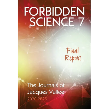 Forbidden Science 7: Final Report, The Journals of Jacques Vallee 2020-2025