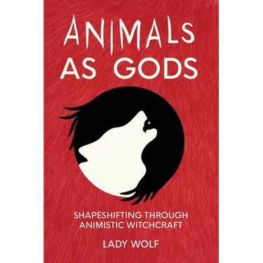 Animals as Gods: Shapeshifting Through Animistic Witchcraft