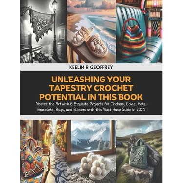 Unleashing Your Tapestry Crochet Potential in this Book: Master the Art with 6 Exquisite Projects for Chokers, Cowls, Hats, Bracelets, Bags, and Slipp