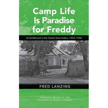 Camp Life Is Paradise for Freddy: A Childhood in the Dutch East Indies, 1933-1946