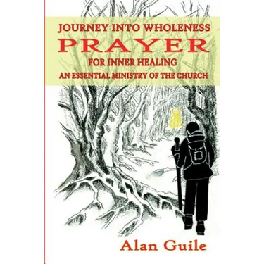 Journey Into Wholeness. Prayer for Inner Healing an Essential Ministry of the Church