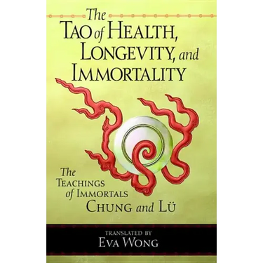 The Tao of Health, Longevity, and Immortality: The Teachings of Immortals Chung and Lü