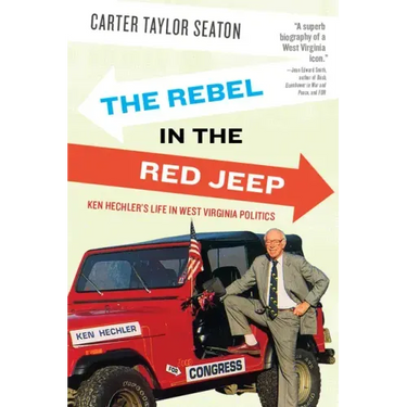 The Rebel in the Red Jeep: Ken Hechler's Life in West Virginia Politics
