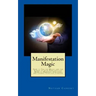 Manifestation Magic: How to Tap the Magic and the Power of Your Subconscious Mind to Manifest Anything and Change Your Life Forever