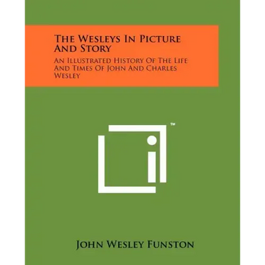 The Wesleys In Picture And Story: An Illustrated History Of The Life And Times Of John And Charles Wesley