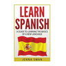 Spanish: Learn Spanish: A Guide To Learning The Basics of a New Language